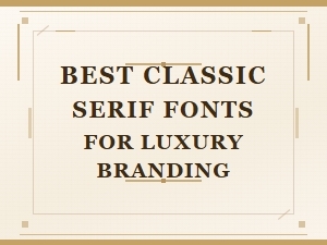 Best Classic Serif Fonts for Luxury Branding