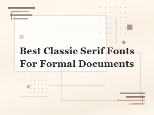 Best Classic Serif Fonts for Formal Documents
