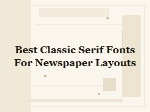 Best Classic Serif Fonts for Newspaper Layouts